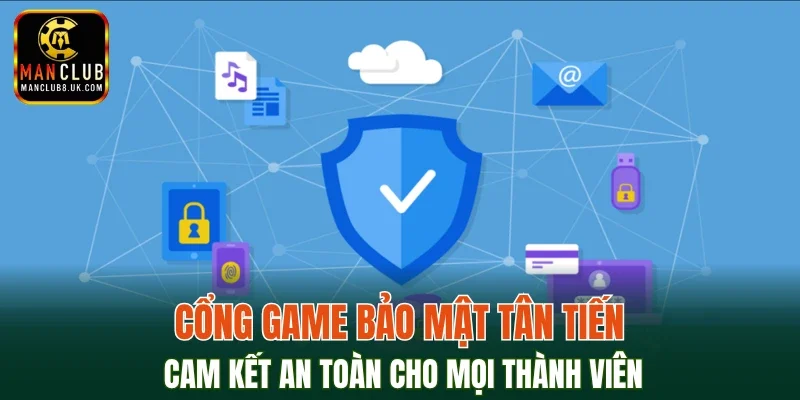Cổng game bảo mật tân tiến, cam kết an toàn cho mọi thành viên