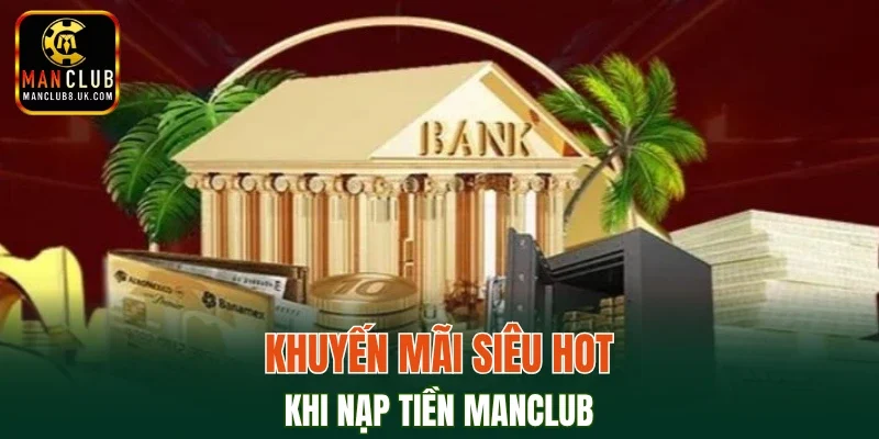 Khuyến mãi siêu hot khi nạp tiền MANCLUB