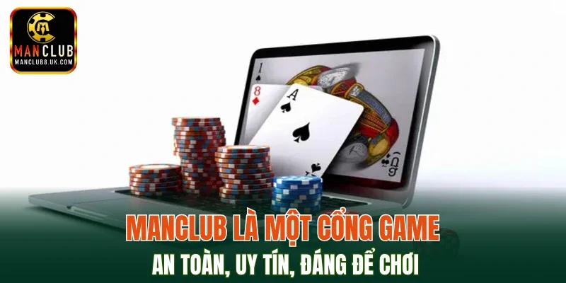 MANCLUB là một cổng game an toàn, uy tín, đáng để chơi