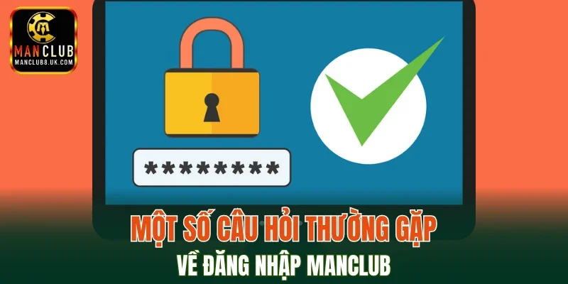 Một số câu hỏi thường gặp về đăng nhập MANCLUB